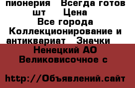 1.1) пионерия : Всегда готов  ( 3 шт ) › Цена ­ 249 - Все города Коллекционирование и антиквариат » Значки   . Ненецкий АО,Великовисочное с.
